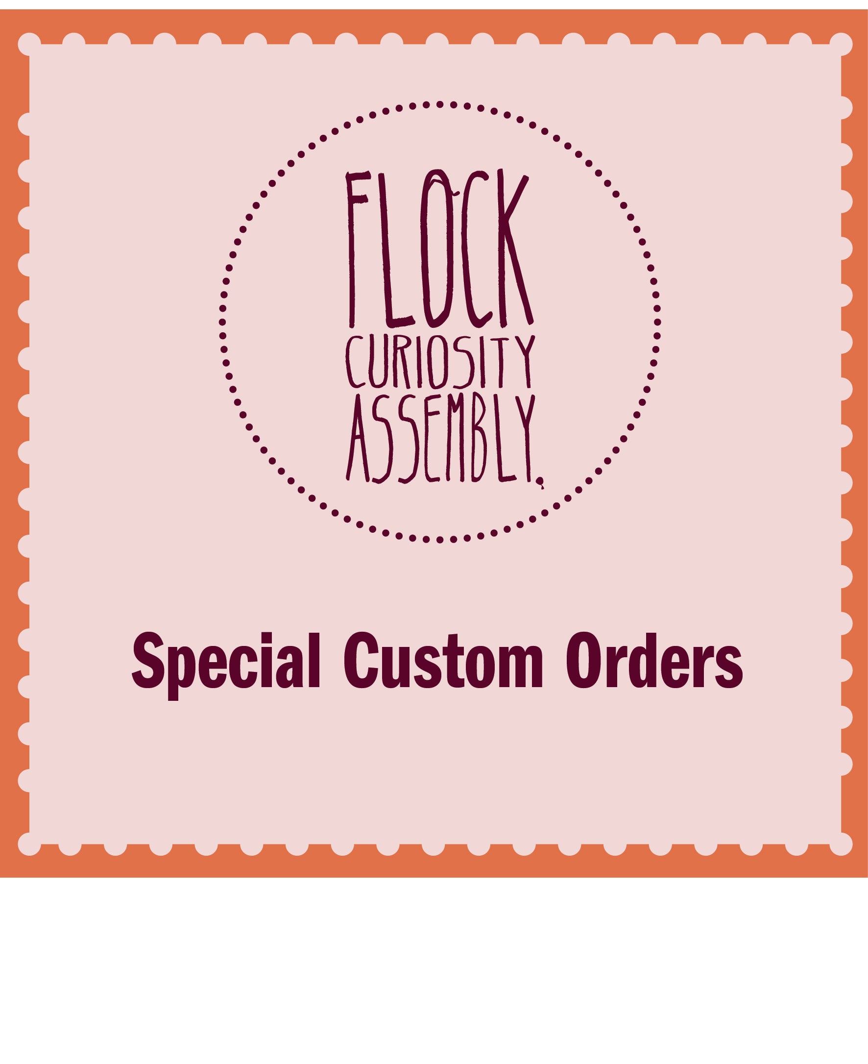 Custom Orders – Flock Curiosity Assembly